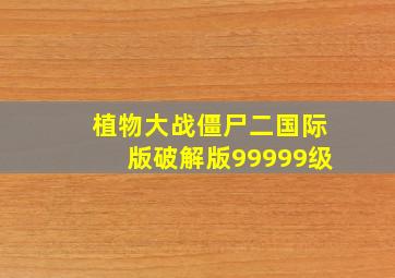 植物大战僵尸二国际版破解版99999级