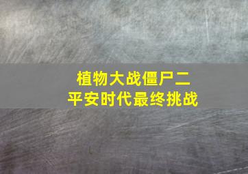 植物大战僵尸二平安时代最终挑战