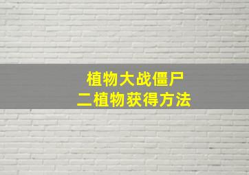 植物大战僵尸二植物获得方法