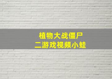 植物大战僵尸二游戏视频小蛙