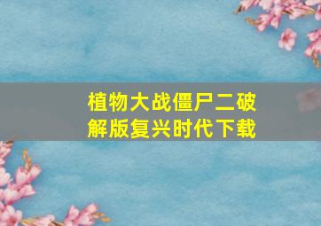 植物大战僵尸二破解版复兴时代下载