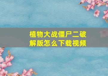 植物大战僵尸二破解版怎么下载视频