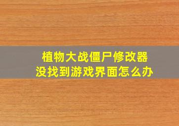 植物大战僵尸修改器没找到游戏界面怎么办