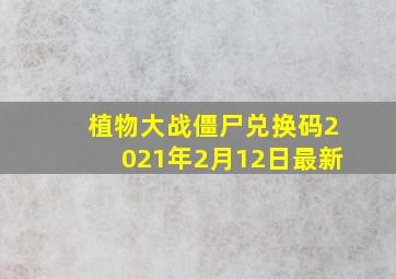 植物大战僵尸兑换码2021年2月12日最新