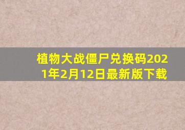 植物大战僵尸兑换码2021年2月12日最新版下载