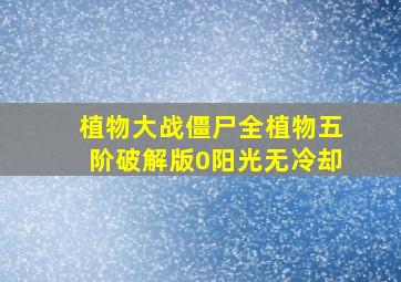 植物大战僵尸全植物五阶破解版0阳光无冷却