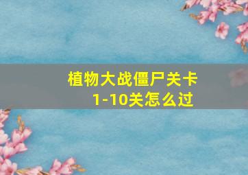 植物大战僵尸关卡1-10关怎么过