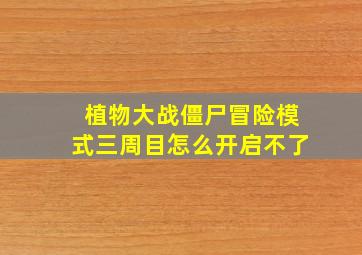 植物大战僵尸冒险模式三周目怎么开启不了