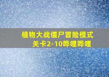 植物大战僵尸冒险模式关卡2-10哗哩哗哩