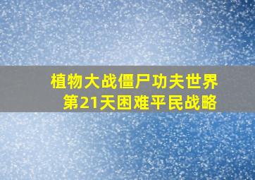 植物大战僵尸功夫世界第21天困难平民战略