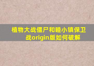 植物大战僵尸和睦小镇保卫战origin版如何破解