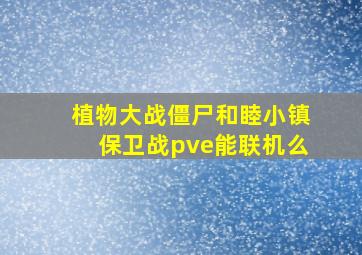 植物大战僵尸和睦小镇保卫战pve能联机么