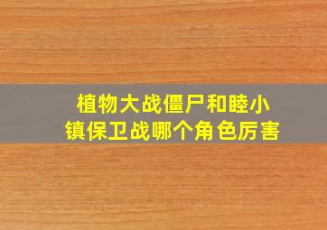 植物大战僵尸和睦小镇保卫战哪个角色厉害