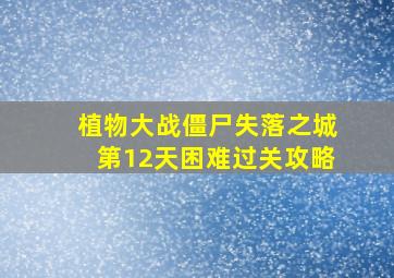 植物大战僵尸失落之城第12天困难过关攻略