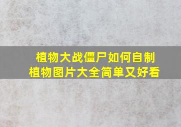 植物大战僵尸如何自制植物图片大全简单又好看