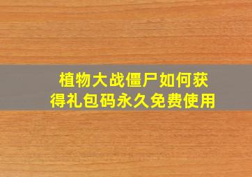 植物大战僵尸如何获得礼包码永久免费使用