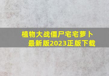 植物大战僵尸宅宅萝卜最新版2023正版下载