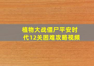 植物大战僵尸平安时代12关困难攻略视频