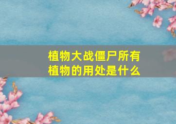 植物大战僵尸所有植物的用处是什么