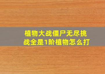 植物大战僵尸无尽挑战全是1阶植物怎么打