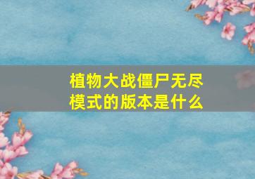 植物大战僵尸无尽模式的版本是什么