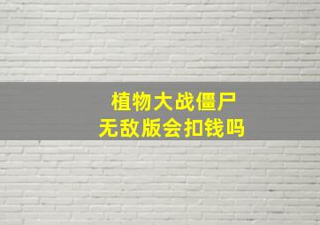 植物大战僵尸无敌版会扣钱吗