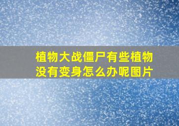 植物大战僵尸有些植物没有变身怎么办呢图片