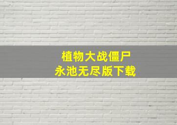 植物大战僵尸永池无尽版下载