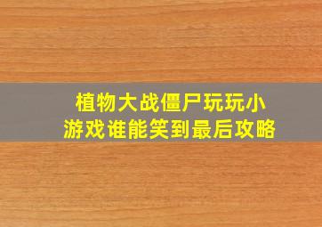 植物大战僵尸玩玩小游戏谁能笑到最后攻略