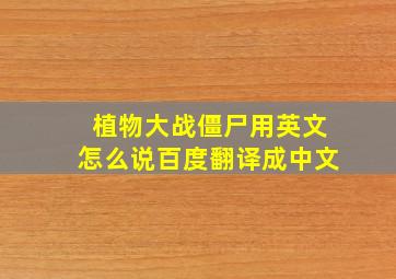 植物大战僵尸用英文怎么说百度翻译成中文