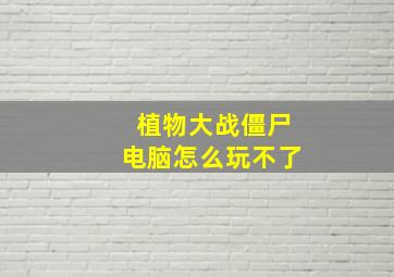 植物大战僵尸电脑怎么玩不了