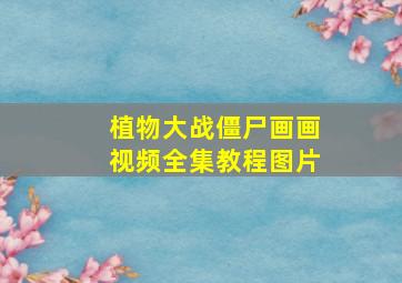 植物大战僵尸画画视频全集教程图片