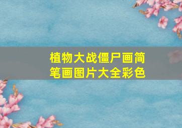 植物大战僵尸画简笔画图片大全彩色