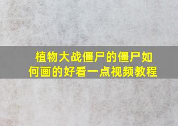 植物大战僵尸的僵尸如何画的好看一点视频教程