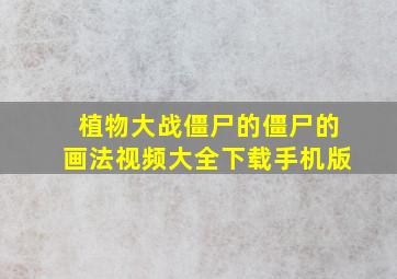 植物大战僵尸的僵尸的画法视频大全下载手机版