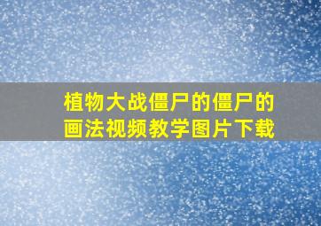 植物大战僵尸的僵尸的画法视频教学图片下载