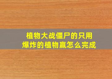 植物大战僵尸的只用爆炸的植物赢怎么完成