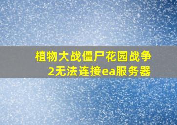 植物大战僵尸花园战争2无法连接ea服务器