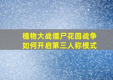 植物大战僵尸花园战争如何开启第三人称模式