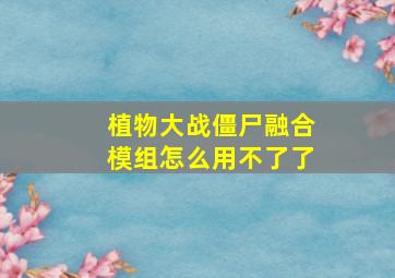 植物大战僵尸融合模组怎么用不了了