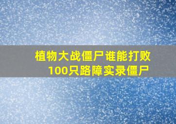 植物大战僵尸谁能打败100只路障实录僵尸