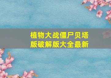 植物大战僵尸贝塔版破解版大全最新