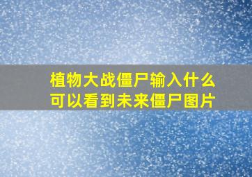 植物大战僵尸输入什么可以看到未来僵尸图片