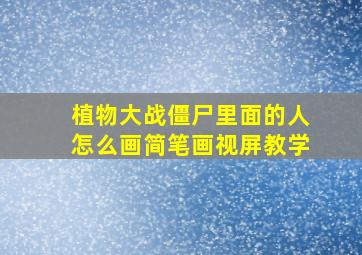 植物大战僵尸里面的人怎么画简笔画视屏教学