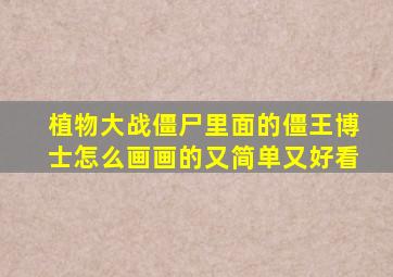 植物大战僵尸里面的僵王博士怎么画画的又简单又好看