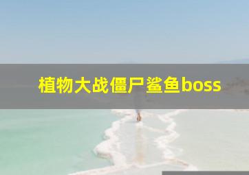 植物大战僵尸鲨鱼boss