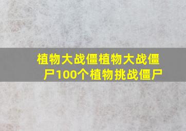 植物大战僵植物大战僵尸100个植物挑战僵尸