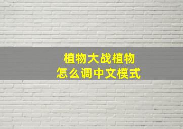 植物大战植物怎么调中文模式