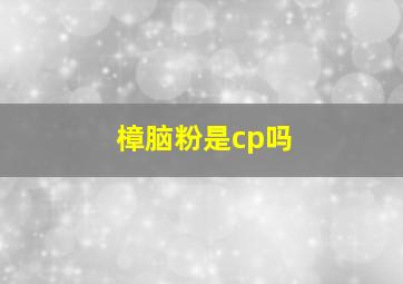 樟脑粉是cp吗