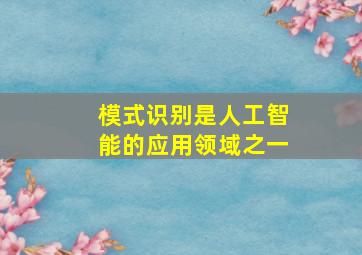 模式识别是人工智能的应用领域之一